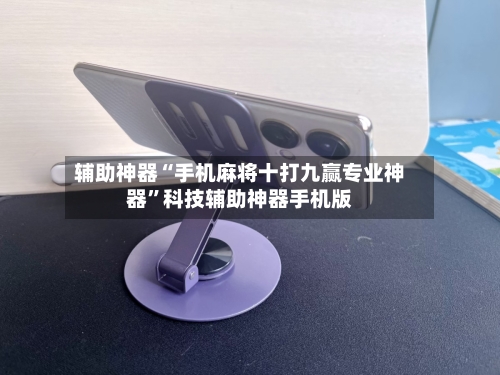 辅助神器“手机麻将十打九赢专业神器	”科技辅助神器手机版-第1张图片