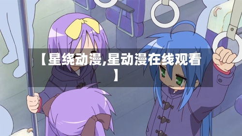 【星绕动漫,星动漫在线观看】-第1张图片