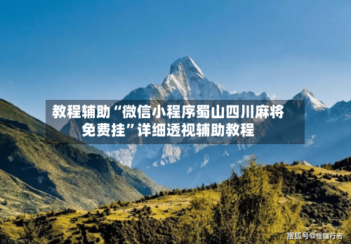 教程辅助“微信小程序蜀山四川麻将免费挂	”详细透视辅助教程-第1张图片