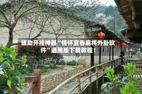 辅助开挂神器“情怀宜春麻将外卦软件”通用版下载教程！-第1张图片