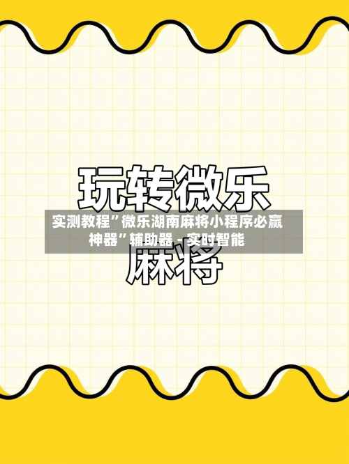 实测教程”微乐湖南麻将小程序必赢神器”辅助器 - 实时智能-第1张图片