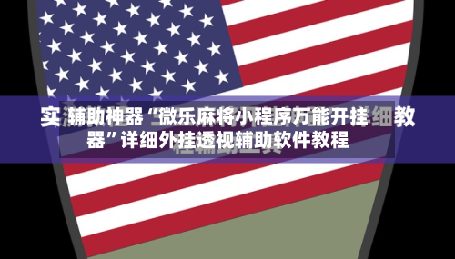 辅助神器“微乐麻将小程序万能开挂器	”详细外挂透视辅助软件教程-第1张图片