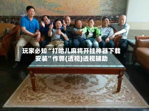 玩家必知“打哈儿麻将开挂神器下载安装	”作弊(透视)透视辅助-第1张图片