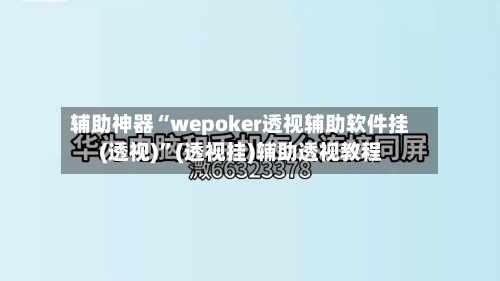 辅助神器“wepoker透视辅助软件挂(透视)”(透视挂)辅助透视教程-第1张图片