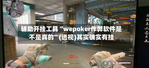辅助开挂工具“wepoker作弊软件是不是真的”(透视)其实确实有挂-第1张图片