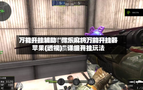 万能开挂辅助“微乐麻将万能开挂器苹果(透视)	”详细开挂玩法-第1张图片