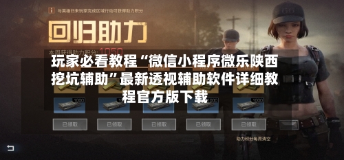 玩家必看教程“微信小程序微乐陕西挖坑辅助”最新透视辅助软件详细教程官方版下载-第1张图片