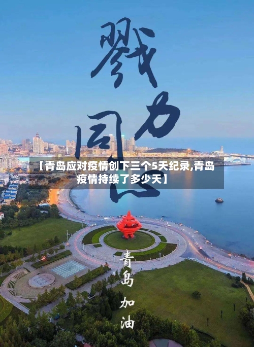 【青岛应对疫情创下三个5天纪录,青岛疫情持续了多少天】-第1张图片