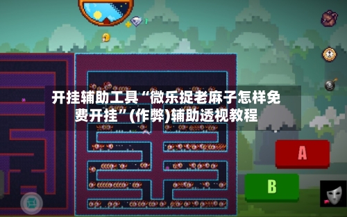 开挂辅助工具“微乐捉老麻子怎样免费开挂	”(作弊)辅助透视教程-第1张图片