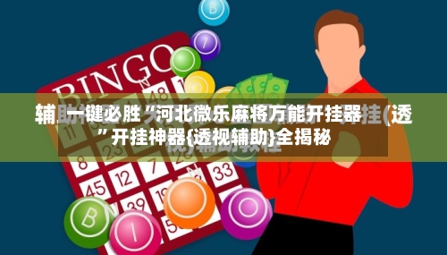 一键必胜“河北微乐麻将万能开挂器”开挂神器{透视辅助}全揭秘-第1张图片