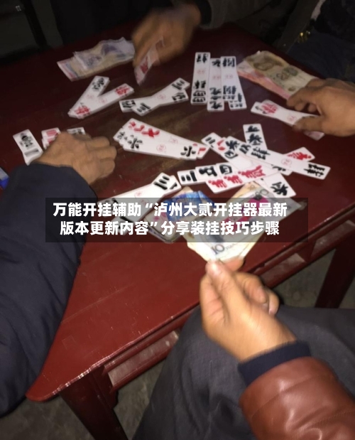 万能开挂辅助“泸州大贰开挂器最新版本更新内容	”分享装挂技巧步骤-第1张图片