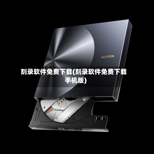 刻录软件免费下载(刻录软件免费下载手机版)-第1张图片