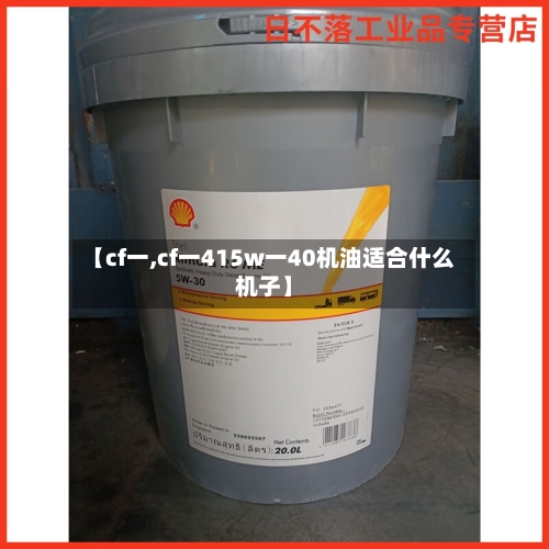 【cf一,cf一415w一40机油适合什么机子】-第1张图片