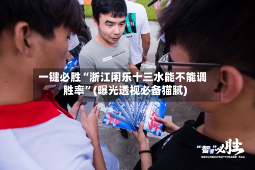 一键必胜“浙江闲乐十三水能不能调胜率”(曝光透视必备猫腻)-第1张图片