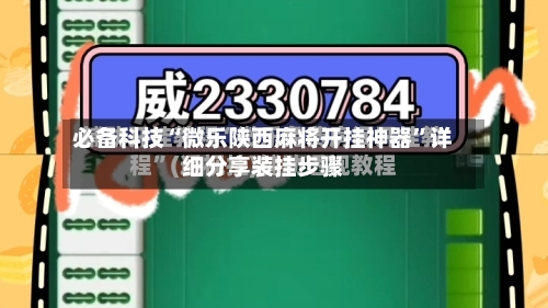 必备科技“微乐陕西麻将开挂神器	”详细分享装挂步骤-第1张图片