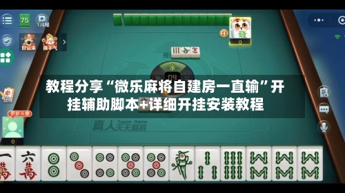 教程分享“微乐麻将自建房一直输”开挂辅助脚本+详细开挂安装教程-第1张图片