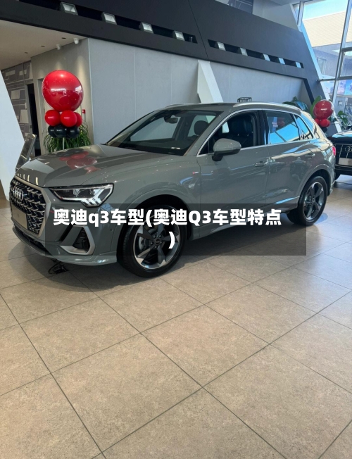 奥迪q3车型(奥迪Q3车型特点)-第1张图片