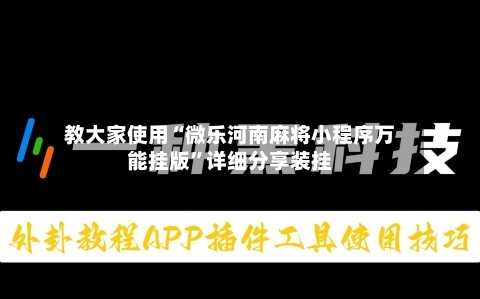 教大家使用“微乐河南麻将小程序万能挂版	”详细分享装挂-第1张图片