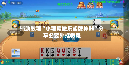 辅助教程“小程序微乐胡牌神器	”分享必要外挂教程-第1张图片