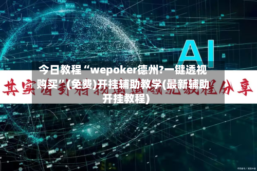 今日教程“wepoker德州?一键透视购买”(免费)开挂辅助教学(最新辅助开挂教程)-第1张图片