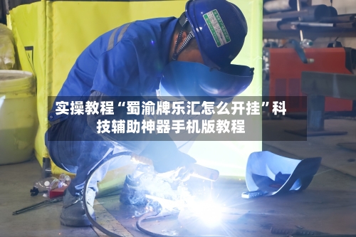 实操教程“蜀渝牌乐汇怎么开挂	”科技辅助神器手机版教程-第1张图片