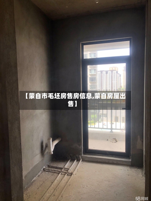 【蒙自市毛坯房售房信息,蒙自房屋出售】-第1张图片