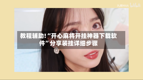 教程辅助!“开心麻将开挂神器下载软件”分享装挂详细步骤-第1张图片