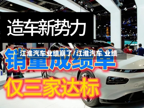 江淮汽车业绩崩了/江淮汽车 业绩-第1张图片