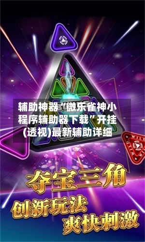 辅助神器“微乐雀神小程序辅助器下载”开挂(透视)最新辅助详细-第1张图片