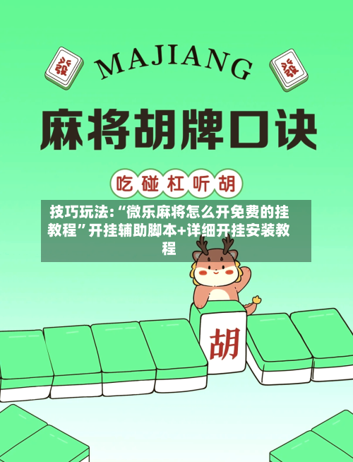 技巧玩法:“微乐麻将怎么开免费的挂教程”开挂辅助脚本+详细开挂安装教程-第1张图片
