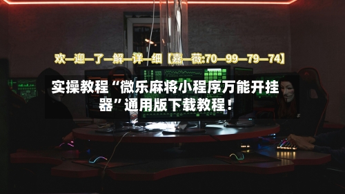 实操教程“微乐麻将小程序万能开挂器	”通用版下载教程！-第1张图片
