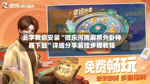 必学教你安装“微乐河南麻将外卦神器下载”详细分享装挂步骤教程-第1张图片