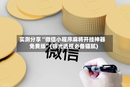 实测分享“微信小程序麻将开挂神器免费版”(曝光透视必备猫腻)-第1张图片