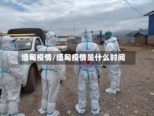 缅甸疫情/缅甸疫情是什么时间-第1张图片