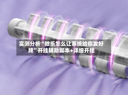 实测分析“微乐怎么让系统给你发好牌	”开挂辅助脚本+详细开挂-第1张图片