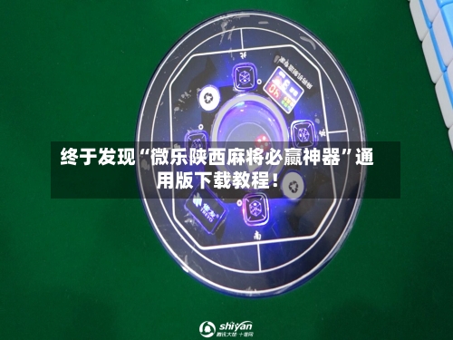 终于发现“微乐陕西麻将必赢神器”通用版下载教程！-第1张图片