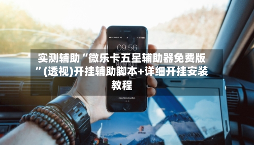 实测辅助“微乐卡五星辅助器免费版”(透视)开挂辅助脚本+详细开挂安装教程-第1张图片