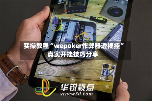 实操教程“wepoker作弊器透视挂”真实开挂技巧分享-第1张图片