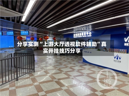 分享实测“上游大厅透视软件辅助	”真实开挂技巧分享-第1张图片