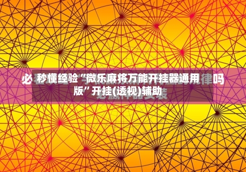 秒懂经验“微乐麻将万能开挂器通用版	”开挂(透视)辅助-第1张图片