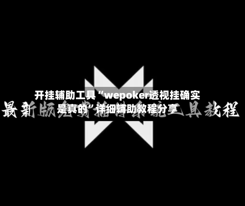 开挂辅助工具“wepoker透视挂确实是真的	”详细辅助教程分享-第1张图片