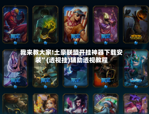 我来教大家!土豪联盟开挂神器下载安装	”(透视挂)辅助透视教程-第1张图片