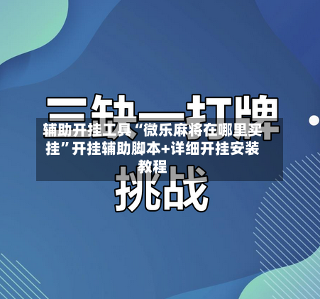 辅助开挂工具“微乐麻将在哪里买挂”开挂辅助脚本+详细开挂安装教程-第1张图片