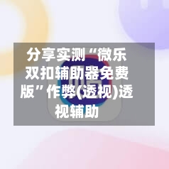 分享实测“微乐双扣辅助器免费版	”作弊(透视)透视辅助-第1张图片