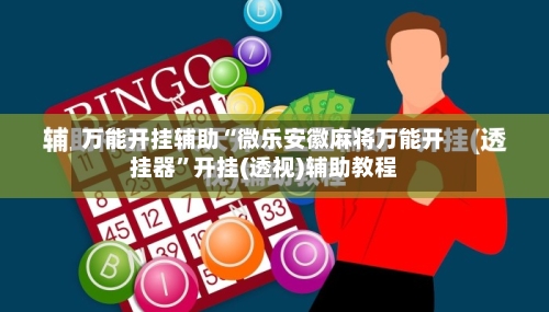 万能开挂辅助“微乐安徽麻将万能开挂器	”开挂(透视)辅助教程-第1张图片