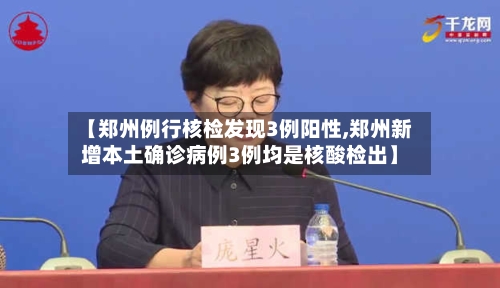 【郑州例行核检发现3例阳性,郑州新增本土确诊病例3例均是核酸检出】-第1张图片