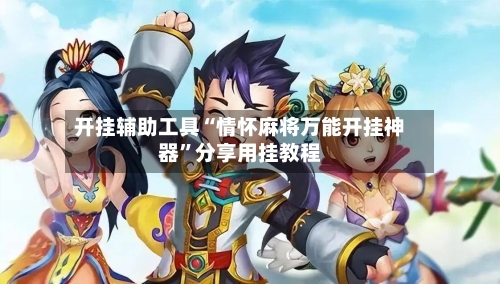 开挂辅助工具“情怀麻将万能开挂神器”分享用挂教程-第1张图片