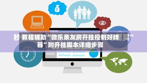 教程辅助“微乐亲友房开挂控制好牌器	”附开挂脚本详细步骤-第1张图片