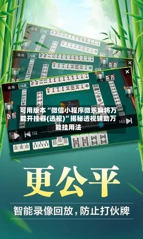 可用版本“微信小程序微乐麻将万能开挂器(透视)	”揭秘透视辅助万能挂用法-第1张图片