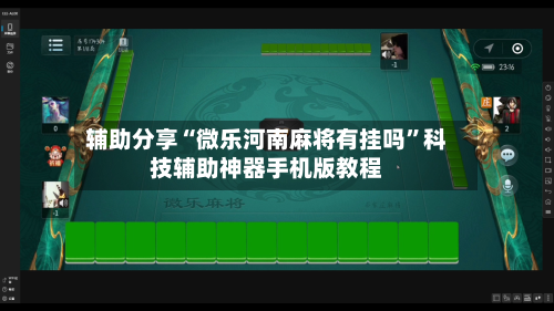辅助分享“微乐河南麻将有挂吗”科技辅助神器手机版教程-第1张图片